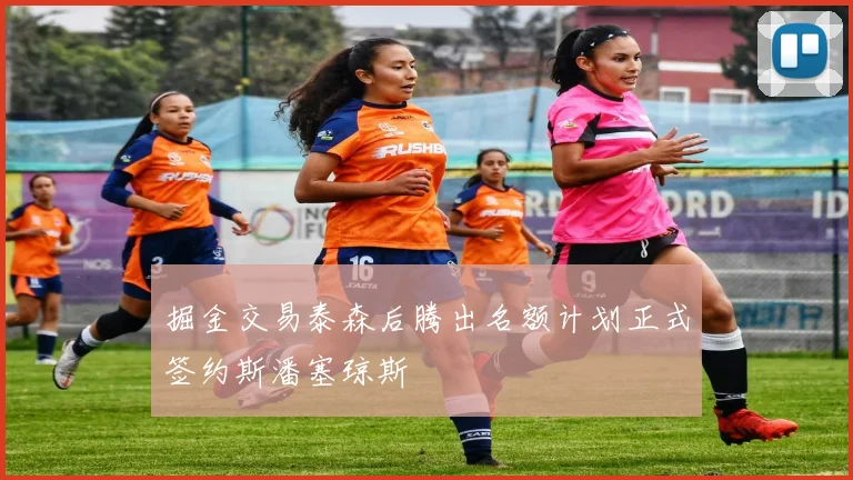 掘金交易泰森后腾出名额计划正式签约斯潘塞琼斯